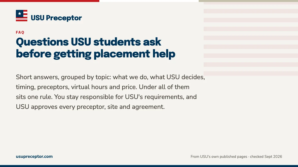 Questions USU students ask before getting placement help. Short answers, grouped by topic: what we do, what USU decides, timing, preceptors, virtual hours and price. Under all of them sits one rule. You stay responsibl